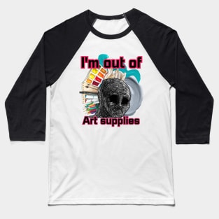 I'm out of art supplies Baseball T-Shirt